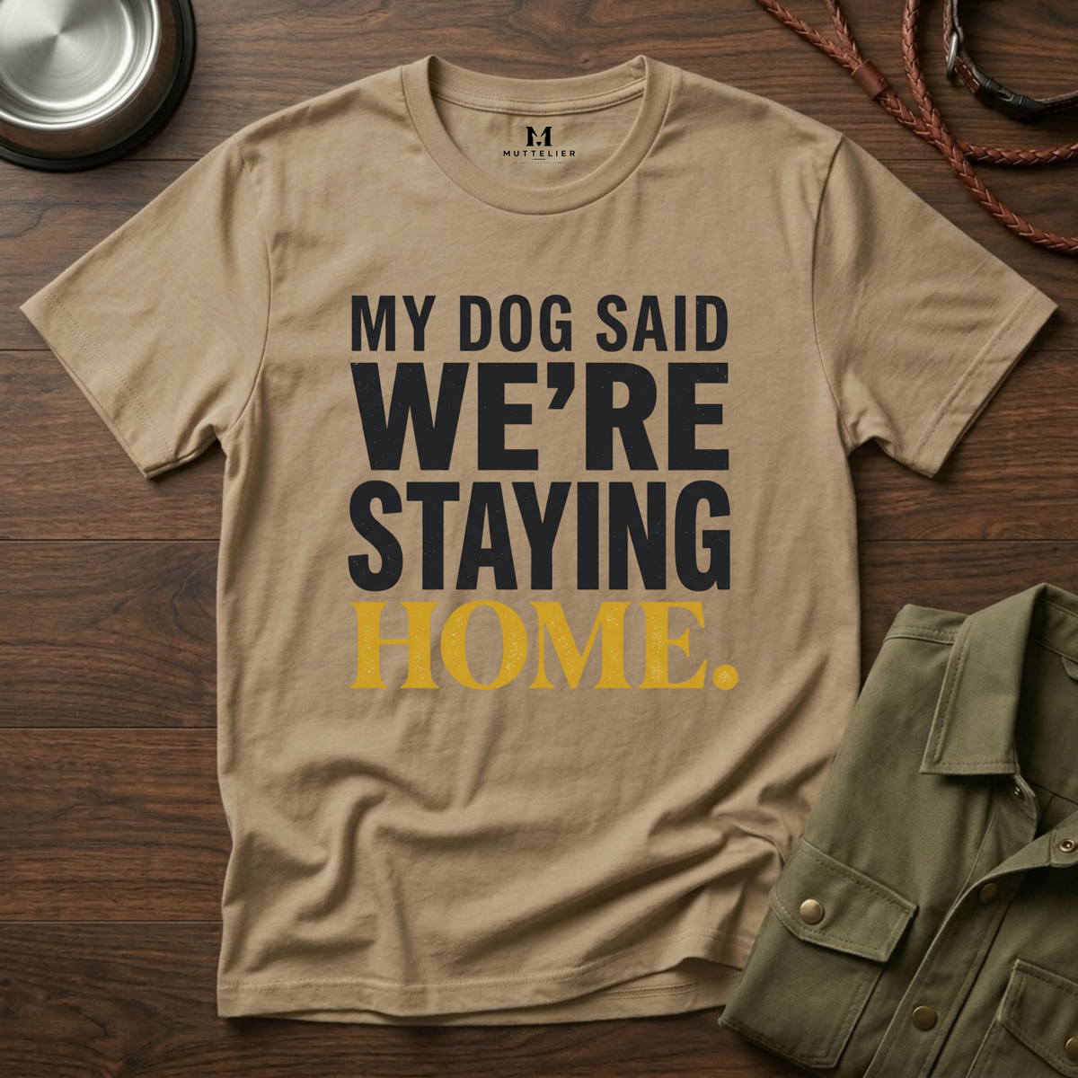 My Dog said We're Staying Home T-Shirt