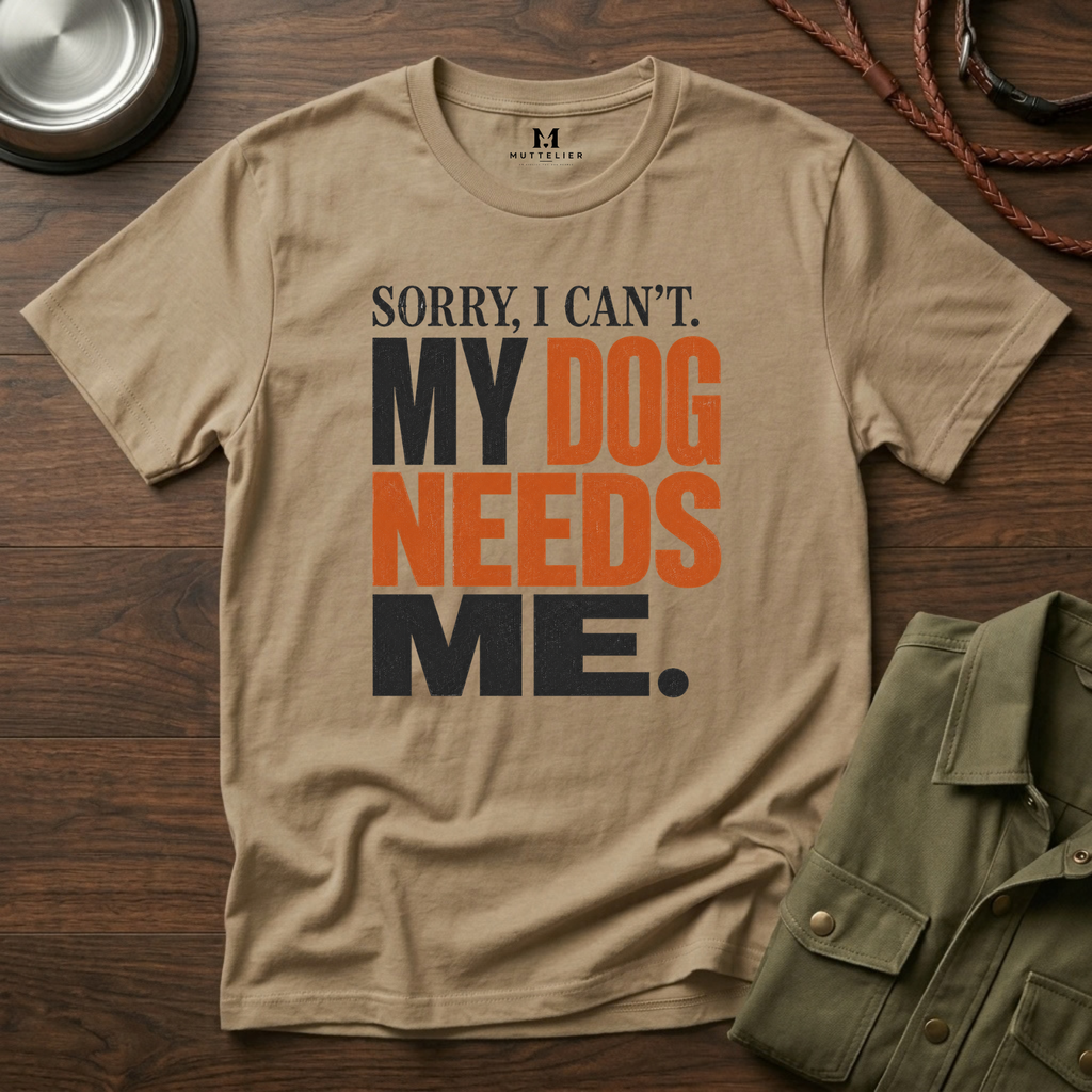 Sorry I Can't my Dog needs Me T-Shirt