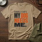 Sorry I Can't my Dog needs Me T-Shirt