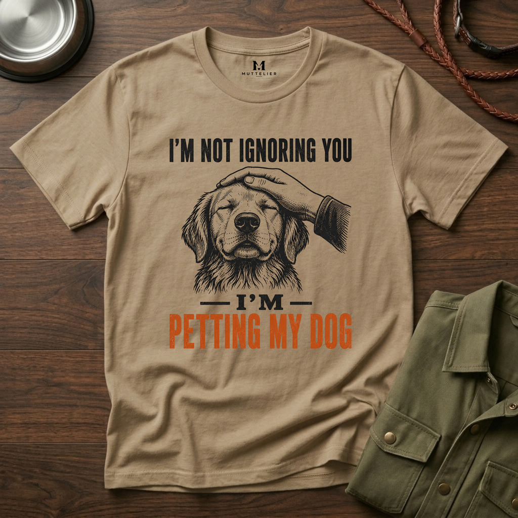 I'm not Ignoring you I'm Petting My Dog T-Shirt