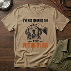 I'm not Ignoring you I'm Petting My Dog T-Shirt