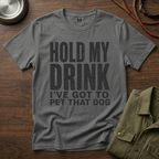 Hold my Drink I've got to Pet that DogT-Shirt