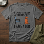 I don't Need a Therapist I have a Dog T-Shirt