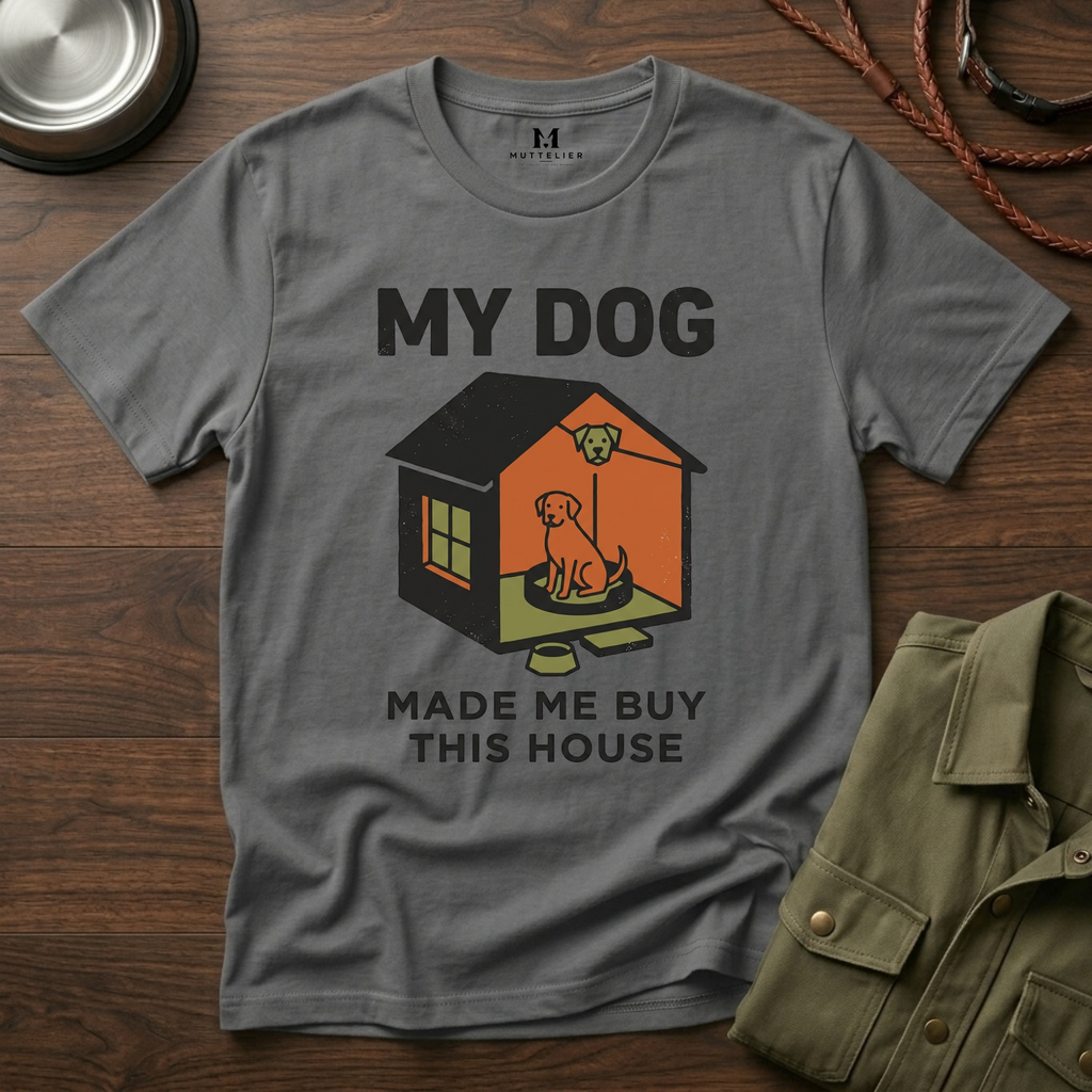 My Dog Made me Buy this House T-Shirt