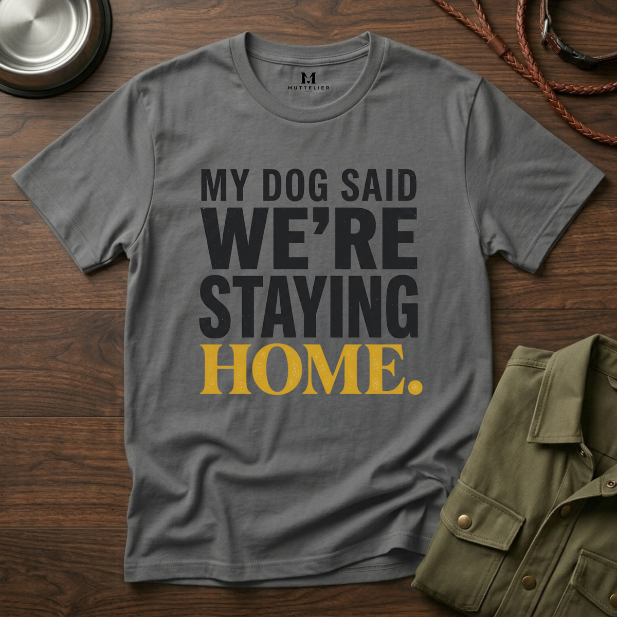 My Dog said We're Staying Home T-Shirt