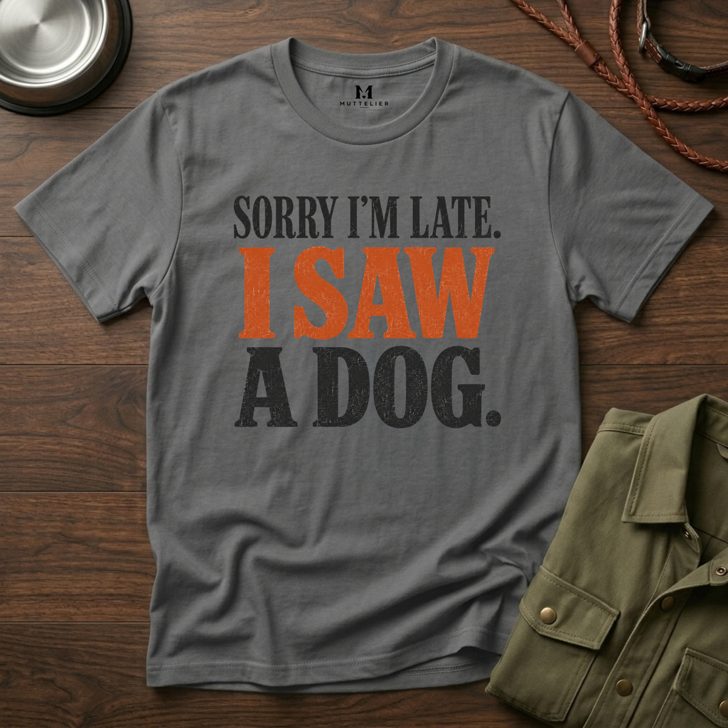 Sorry I'm Late I Saw a Dog T-Shirt