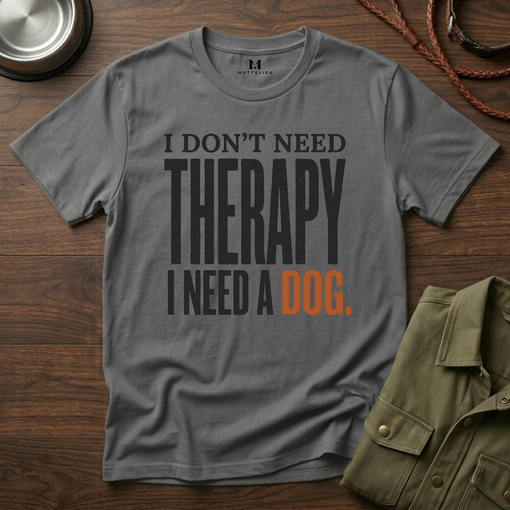 I don't need Therapy I need a Dog T-Shirt