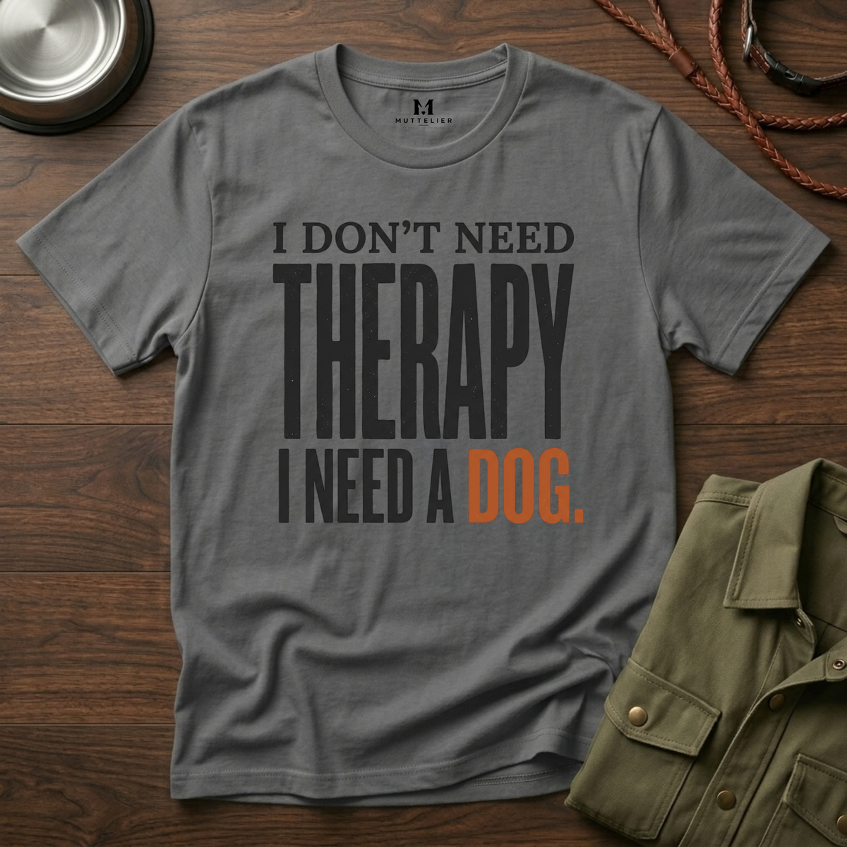 I don't need Therapy I need a Dog T-Shirt