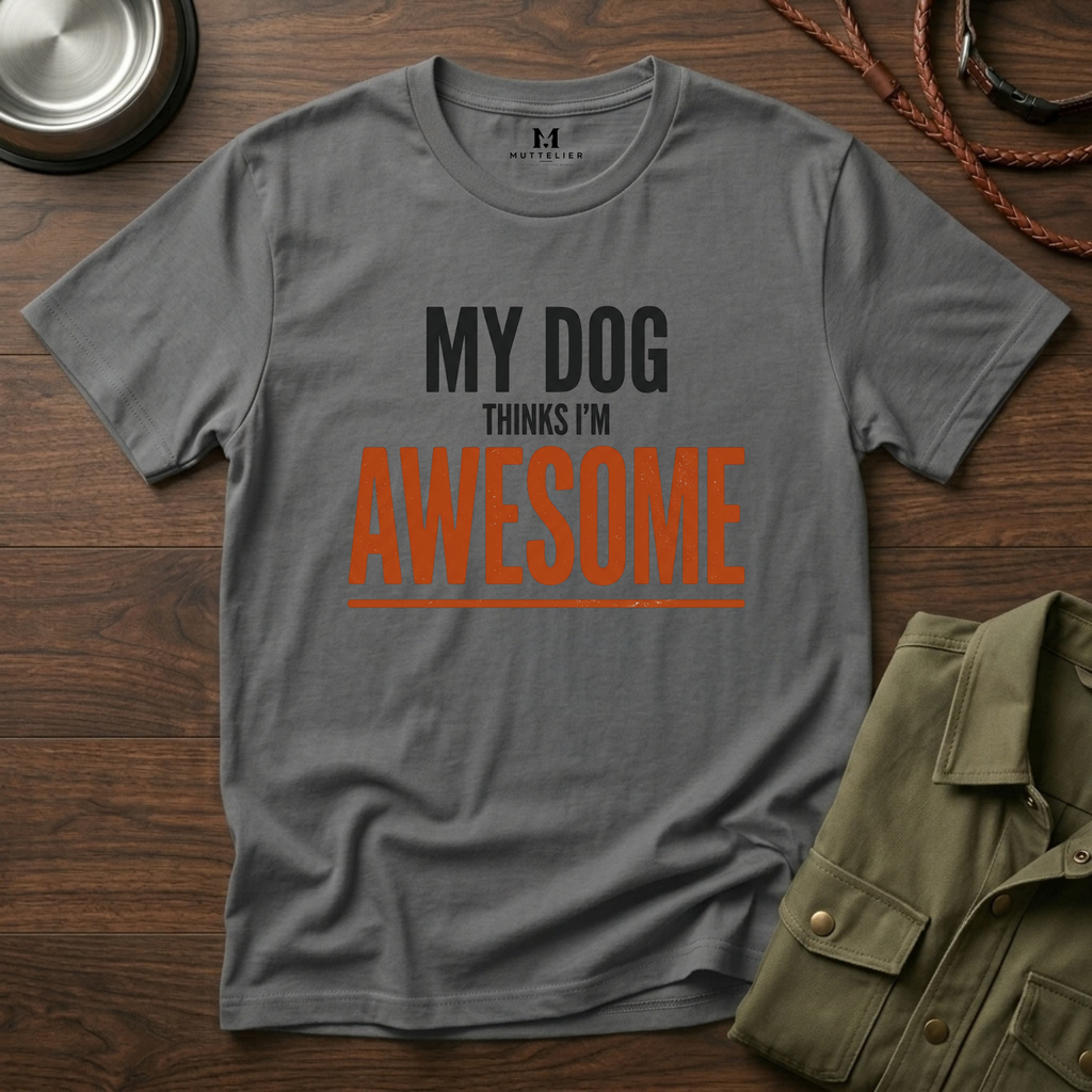 My Dog Think's I'm Awesome T-Shirt