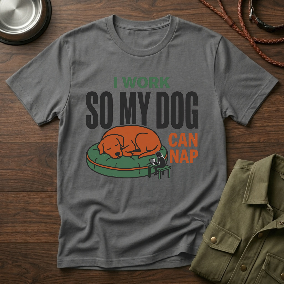 I work so my Dog can Nap T-Shirt