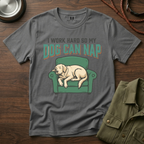 I Work Hard so my Dog can Nap T-Shirt