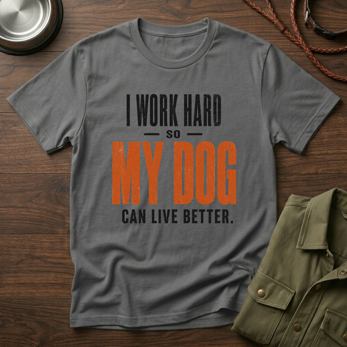 I Work Hard so my Dog can Live Better T-Shirt