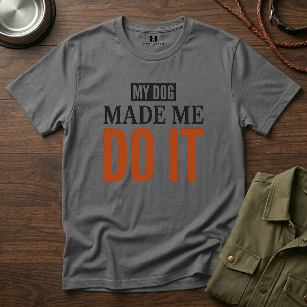 My Dog Made me Do it T-Shirt