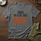 My Dog Made me Do it T-Shirt