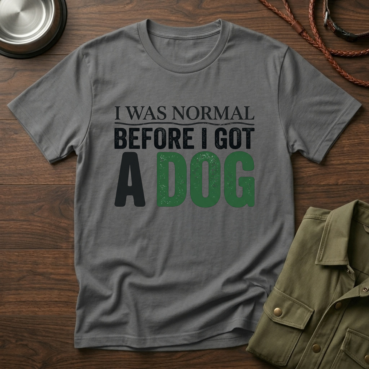 I was Normal Before I got a Dog T-Shirt