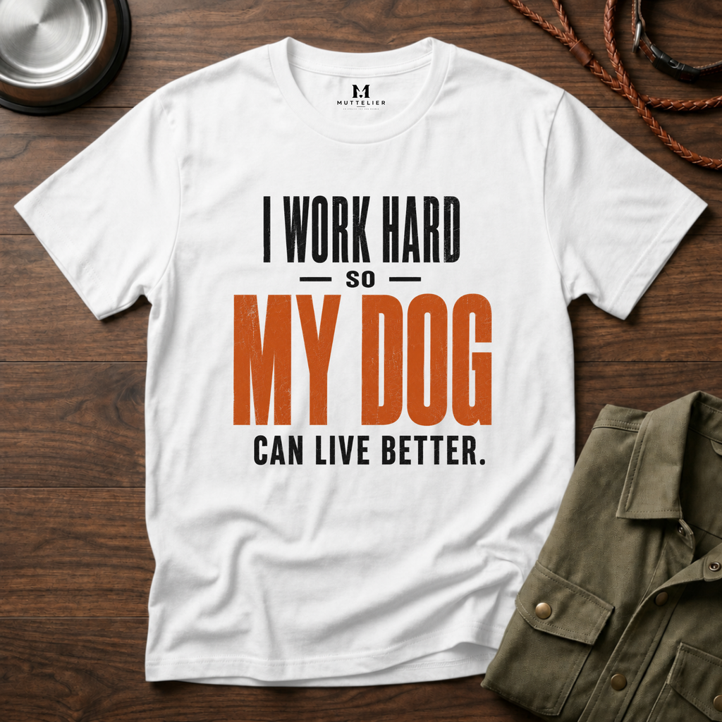 I Work Hard so my Dog can Live Better T-Shirt