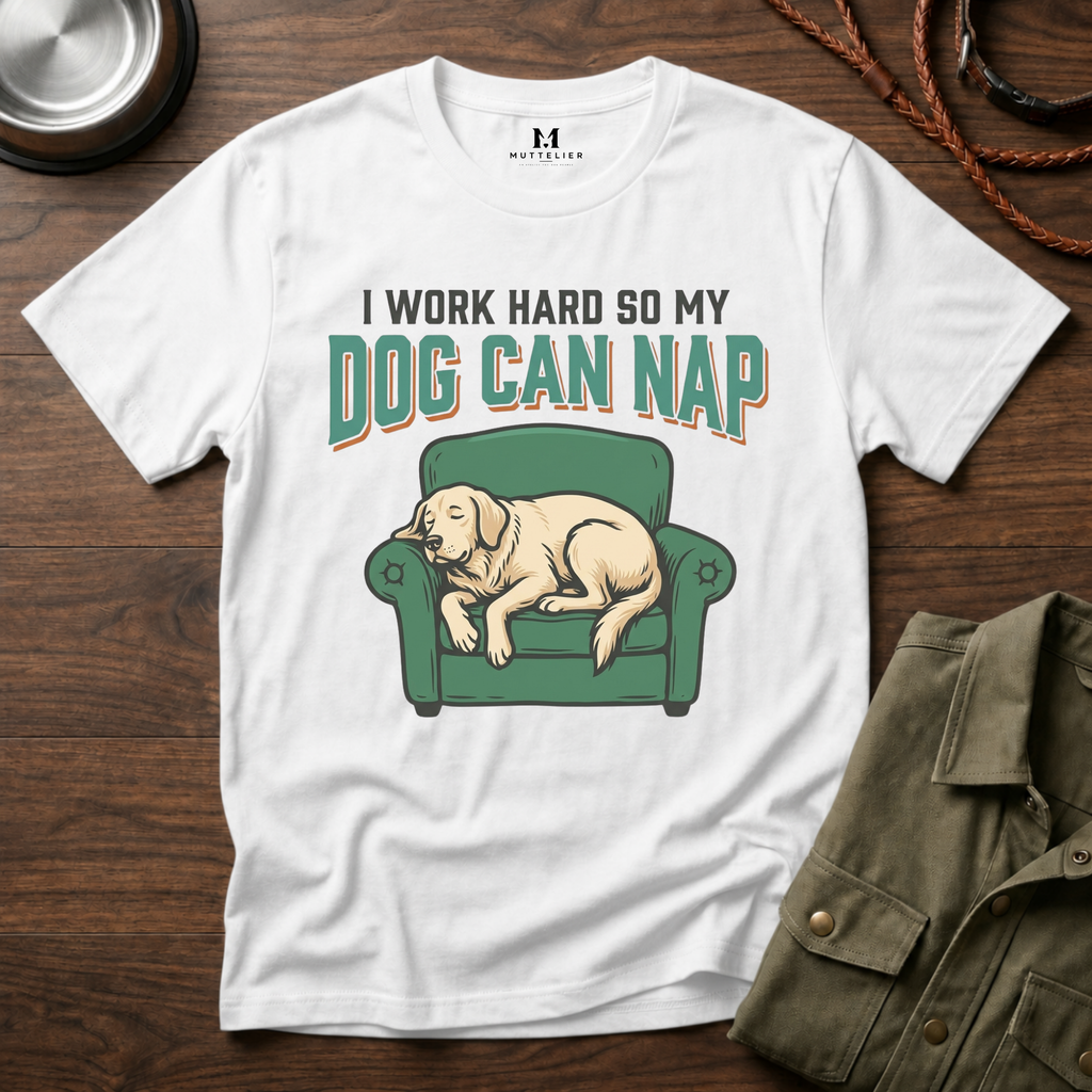 I Work Hard so my Dog can Nap T-Shirt