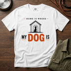 Home is Where My Dog is T-Shirt