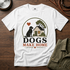 Dogs Make Home T-Shirt