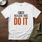 My Dog Made me Do it T-Shirt