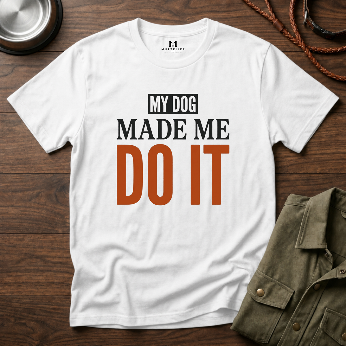 My Dog Made me Do it T-Shirt