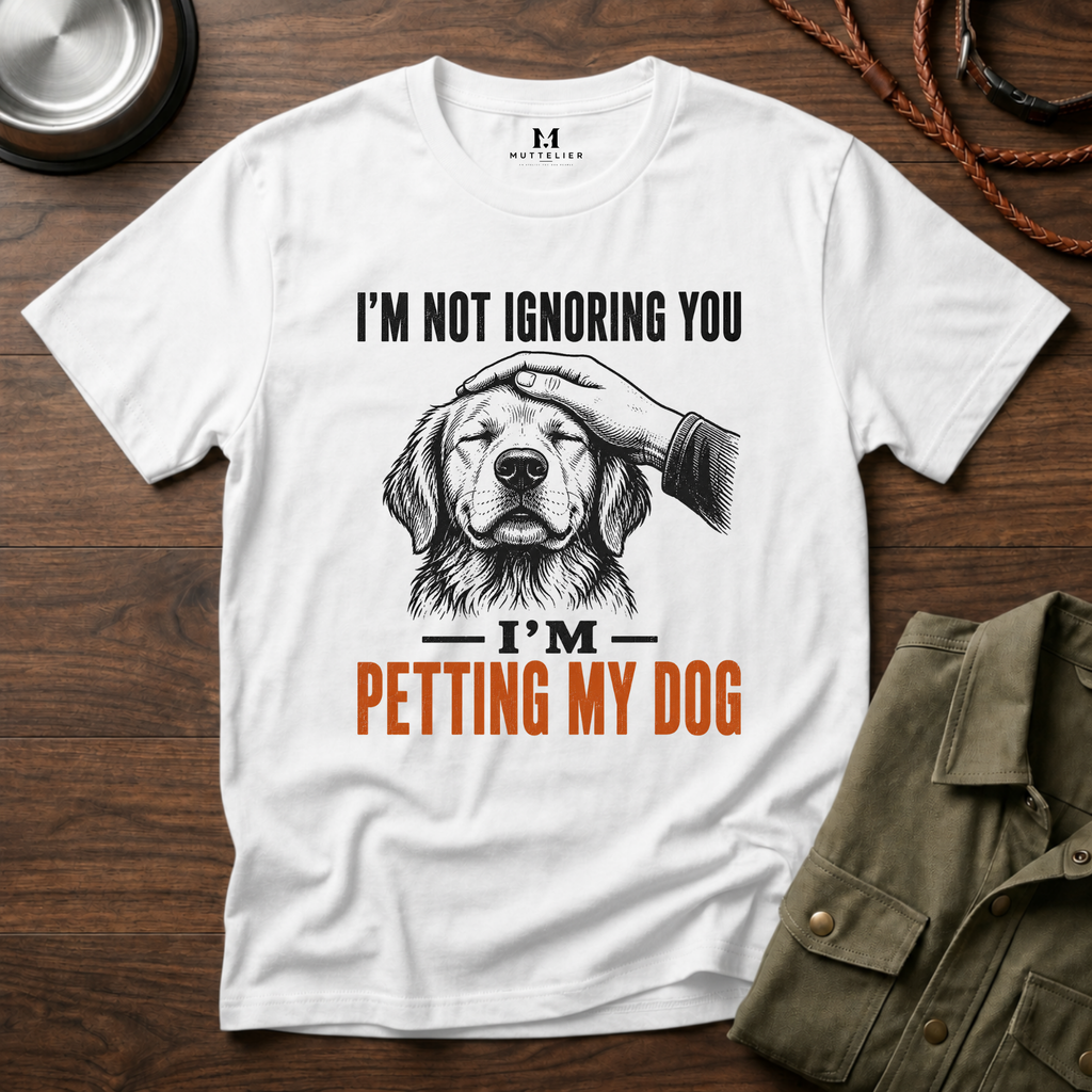 I'm not Ignoring you I'm Petting My Dog T-Shirt