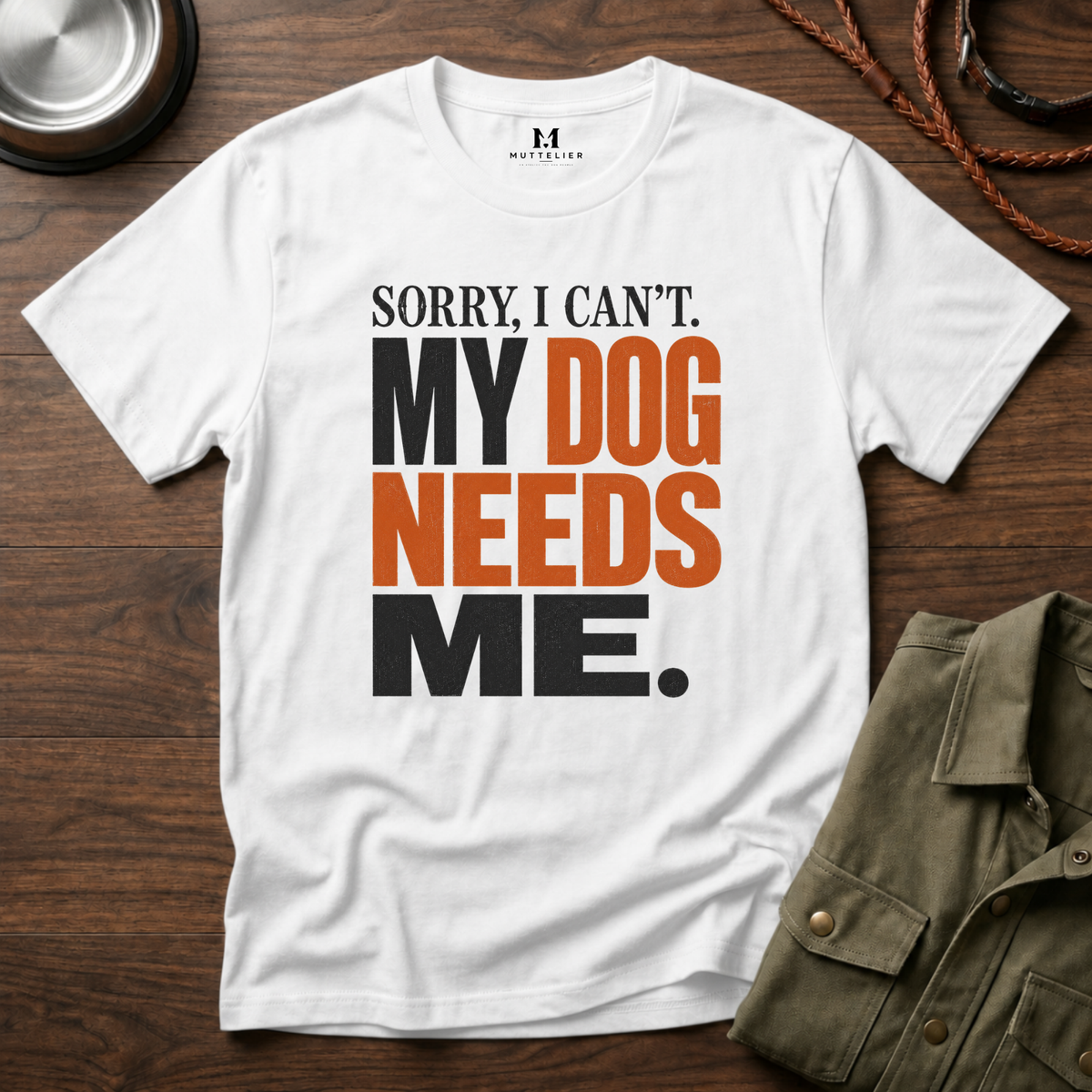 Sorry I Can't my Dog needs Me T-Shirt