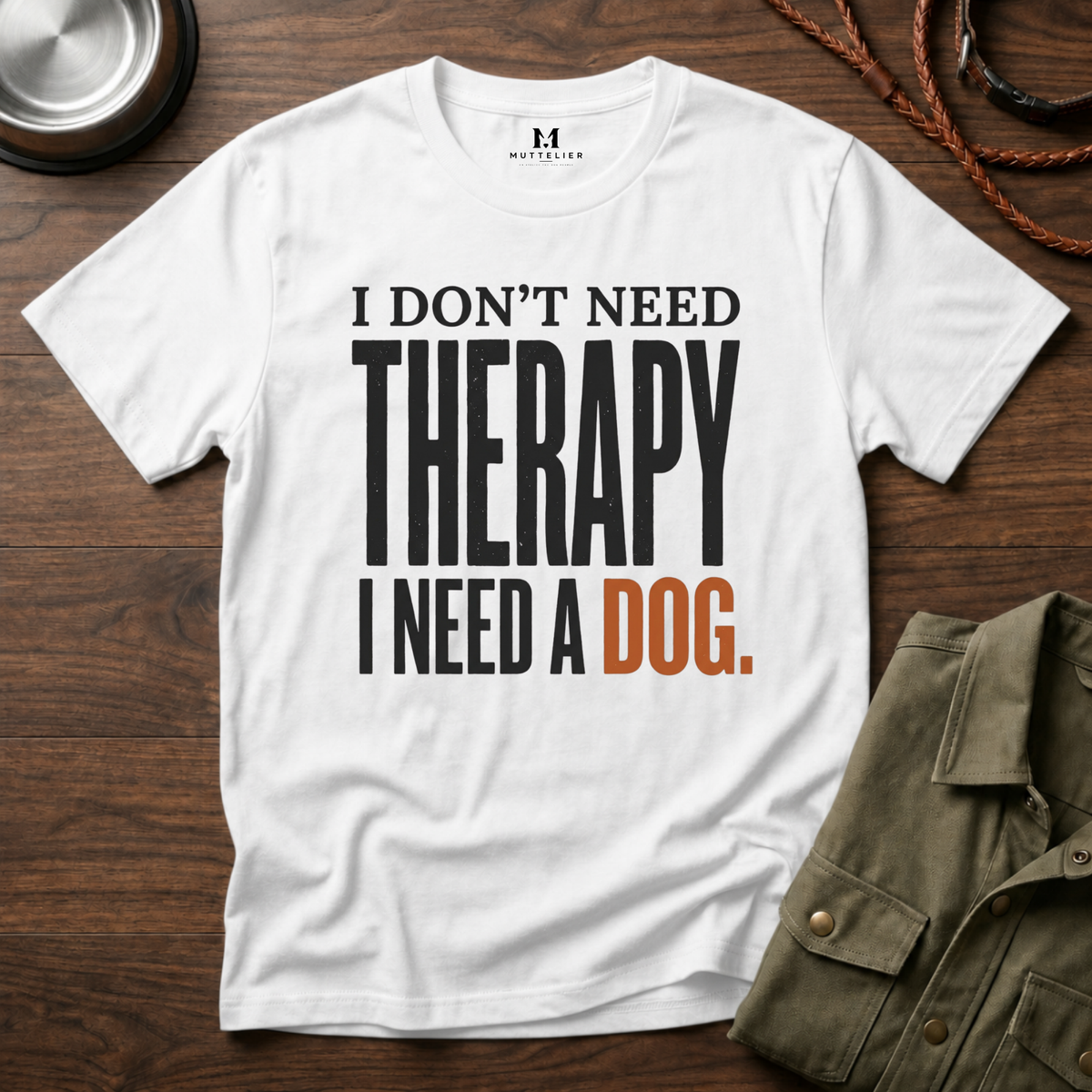I don't need Therapy I need a Dog T-Shirt