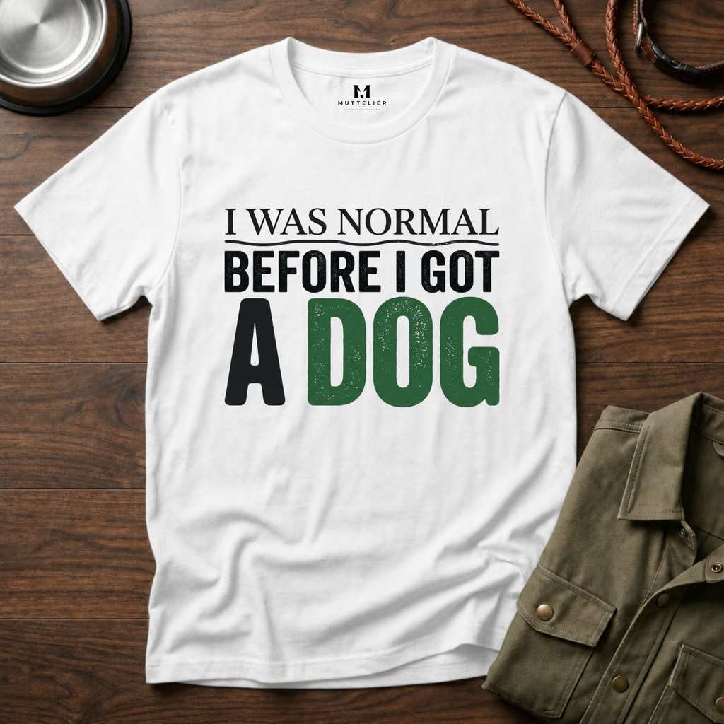 I was Normal Before I got a Dog T-Shirt