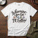 Wherever You Go I'll Follow T-Shirt
